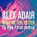 Alex Adair - Make Me Feel Better (Dj Ilya First Remix)