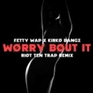 Fetty Wap & Kirko Bangz - Worry Bout It (Riot Ten Trap Remix)