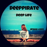 Deeppirate - Deep Life (Episode #003)