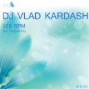 Dj Vlad Kardash - 128 BPM (Original Mix)