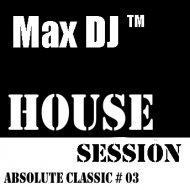 Max DJ - House Session - Absolute Classic # 03. (DJ Set)