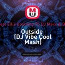 Calvin Harris feat Ellie Goulding VS DJ Mexx & DJ ModerNator - Outside (DJ Vibe Cool Mash)