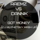 RAEMZ vs DANNIK - Got Money (DJ MUZHETSKY MASH UP)