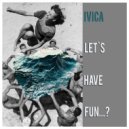 ivica - Let`s Have Fun...? (June 2016)
