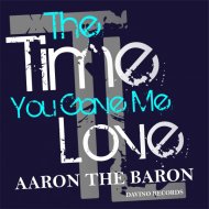 Aaron the Baron - The Time You Gave Me Love (Original Mix)