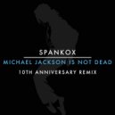 Spankox - Michael Jackson Is Not Dead (10th Anniversary Extended Remix)