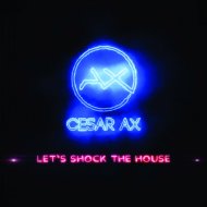 Cesar AX - Let\'s Shock The House (Original Mix)