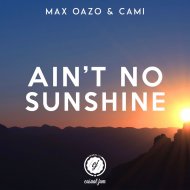 Max Oazo feat. Cami - Ain\'t No Sunshine (Original Mix)