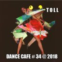 T o l l - Dance Cafe # 34 @ 2018 ()