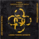 Fisher vs Swedish House Mafia x Alesso - Losing Towers Antidote (Franz Alexander Edit)
