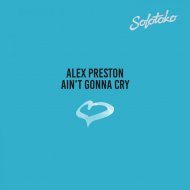 Alex Preston - Ain\'t Gonna Cry (Original Mix)