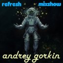DJ Andrey Gorkin - Refresh Mixshow #007 ()