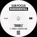 Sub Focus & Rudimental feat. Chronixx & Maverick Sabre - Trouble (Original Mix)